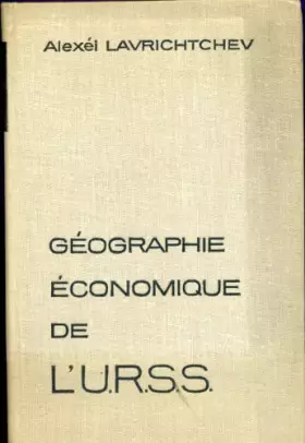 Couverture du produit · Alexéi Lavrichtchev,... Géographie économique de l'U.R.S.S : Aperçu général, géographie de l'industrie, de l'agriculture, des t