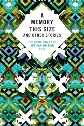 Couverture du produit · The Caine Prize for African Writing 2013: A Memory This Size and Other Stories
