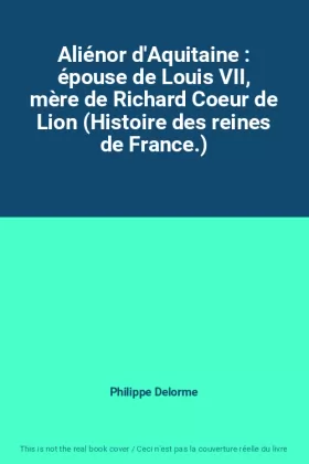 Couverture du produit · Aliénor d'Aquitaine : épouse de Louis VII, mère de Richard Coeur de Lion (Histoire des reines de France.)
