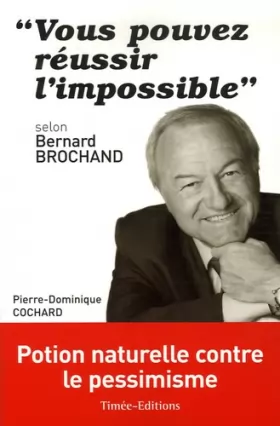 Couverture du produit · "Vous pouvez réussir l'impossible" : Selon Bernard Brochand