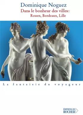 Couverture du produit · Dans le bonheur des villes : Rouen, Bordeaux, Lille