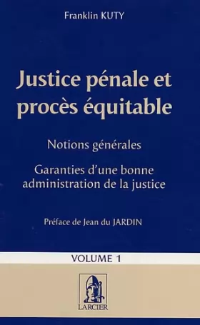 Couverture du produit · Justice pénale et procès équitable: Tome 1, Notions générale, Garantie d'une bonne administration de la justice