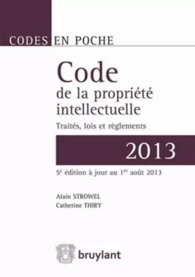Couverture du produit · Code de la propriété intellectuelle - 2013- Traités, lois et réglements, 5ème édition