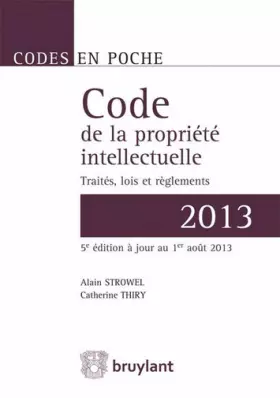 Couverture du produit · Code de la propriété intellectuelle - 2013- Traités, lois et réglements, 5ème édition