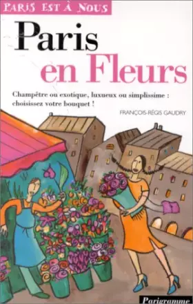 Couverture du produit · Paris en fleurs : Champêtre ou exotique, luxueux ou simplissisme, choisissez votre bouquet !