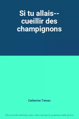 Couverture du produit · Si tu allais-- cueillir des champignons