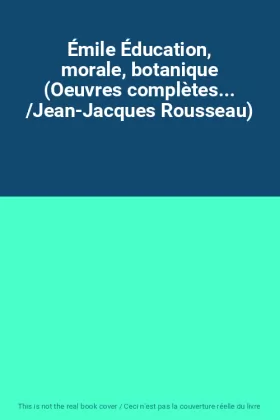 Couverture du produit · Émile Éducation, morale, botanique (Oeuvres complètes... /Jean-Jacques Rousseau)