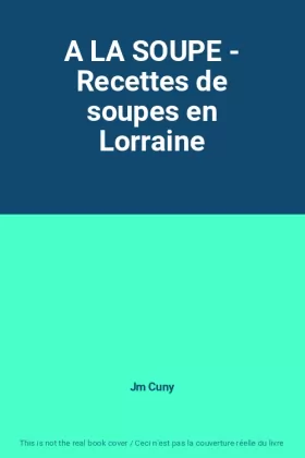 Couverture du produit · A LA SOUPE - Recettes de soupes en Lorraine
