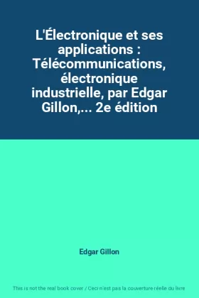 Couverture du produit · L'Électronique et ses applications : Télécommunications, électronique industrielle, par Edgar Gillon,... 2e édition