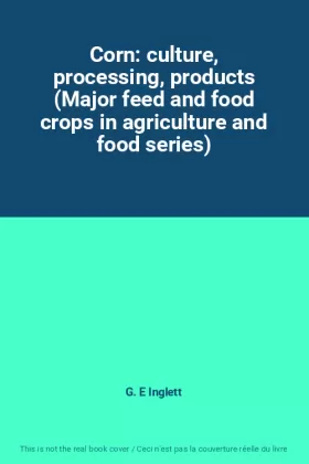 Couverture du produit · Corn: culture, processing, products (Major feed and food crops in agriculture and food series)