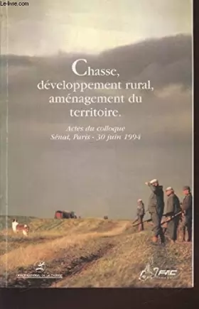 Couverture du produit · Chasse, développement rural, aménagement du territoire : Actes du colloque, Sénat, Paris, 30 juin 1994