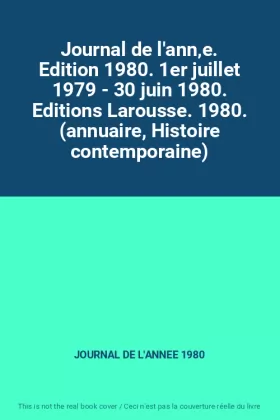 Couverture du produit · Journal de l'ann‚e. Edition 1980. 1er juillet 1979 - 30 juin 1980. Editions Larousse. 1980. (annuaire, Histoire contemporaine)