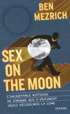Couverture du produit · Sex on the Moon: L'incroyable histoire de l'homme qui a vraiment voulu décrocher la lune