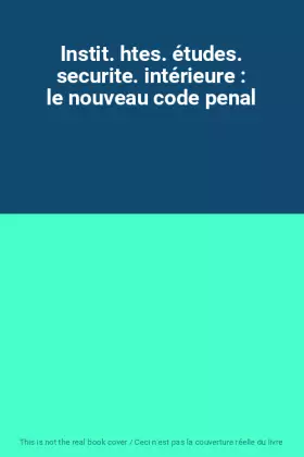 Couverture du produit · Instit. htes. études. securite. intérieure : le nouveau code penal