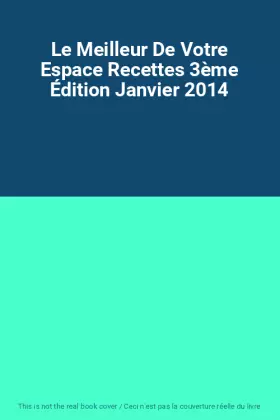 Couverture du produit · Le Meilleur De Votre Espace Recettes 3ème Édition Janvier 2014