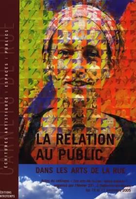 Couverture du produit · La relation au public dans les Arts de la rue : Colloque "Arts de la rue : quels publics ?" les 16 et 17 novembre 2005 à Sottev