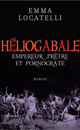 Couverture du produit · Le scandaleux Héliogabale : Empereur, prêtre et pornocrate