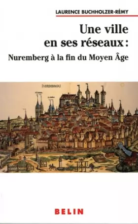 Couverture du produit · Une ville en ses réseaux : Nuremberg à la fin du Moyen Age