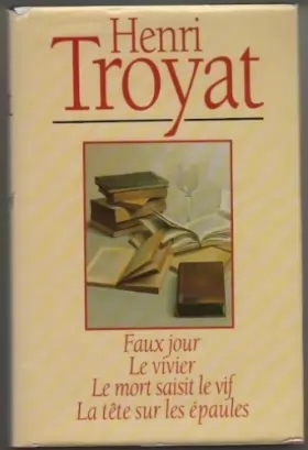 Couverture du produit · Faux Jour - Le Vivier - Le Mort Saisit Le Vif - La Tête Sur Les Épaules de Henri TROYAT (1991) Cartonné