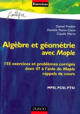 Couverture du produit · Algèbre et géométrie avec Maple : 155 exercices et problèmes corrigés dont 47 à l'aide de Maple, rappels de cours, MPSI, PCSI, 