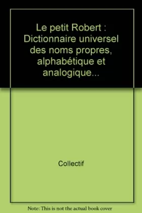 Couverture du produit · Le petit Robert : Dictionnaire universel des noms propres, alphabétique et analogique...