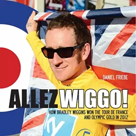 Couverture du produit · Allez Wiggo!: How Bradley Wiggins Won the Tour De France and Olympic Gold in 2012