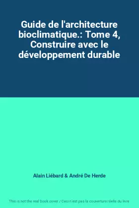 Couverture du produit · Guide de l'architecture bioclimatique.: Tome 4, Construire avec le développement durable