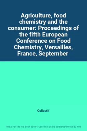 Couverture du produit · Agriculture, food chemistry and the consumer: Proceedings of the fifth European Conference on Food Chemistry, Versailles, Franc