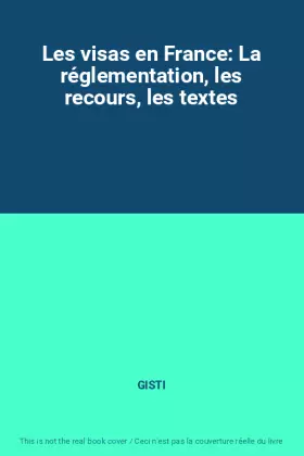 Couverture du produit · Les visas en France: La réglementation, les recours, les textes