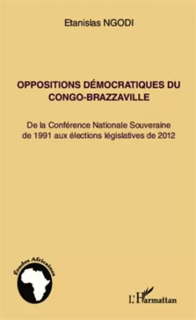 Couverture du produit · Oppositions démocratiques du Congo-Brazzaville: De la Conférence Nationale Souveraine de 1991 aux élections législatives de 201