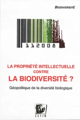 Couverture du produit · La propriété intellectuelle contre la biodiversité ? : Géopolitique de la diversité biologique