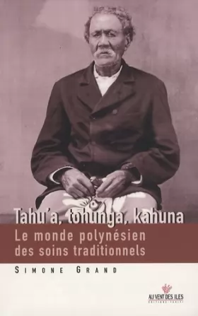 Couverture du produit · Tahua'a, tohunga, kahuna : Le monde polynésien des soins traditionnels