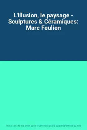 Couverture du produit · L'illusion, le paysage - Sculptures & Céramiques: Marc Feulien