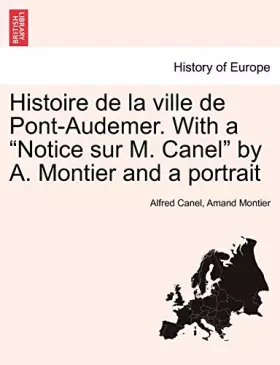 Couverture du produit · Histoire de la ville de Pont-Audemer. With a Notice sur M. Canel by A. Montier and a portrait