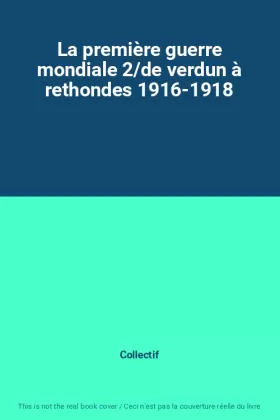 Couverture du produit · La première guerre mondiale 2/de verdun à rethondes 1916-1918