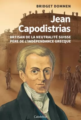 Couverture du produit · Jean Capodistrias : Artisan de la neutralité suisse, père de l'indépendance grecque
