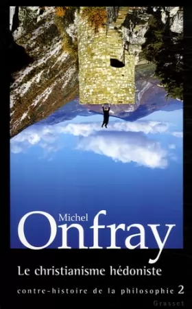 Michel Onfray - Contre-histoire de la philosophie, tome 2 : Le Christianisme hédoniste