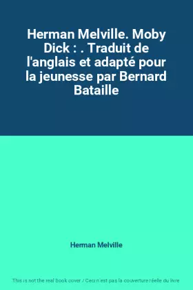 Couverture du produit · Herman Melville. Moby Dick : . Traduit de l'anglais et adapté pour la jeunesse par Bernard Bataille