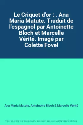 Couverture du produit · Le Criquet d'or : . Ana Maria Matute. Traduit de l'espagnol par Antoinette Bloch et Marcelle Vérité. Imagé par Colette Fovel
