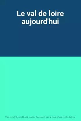 Couverture du produit · Le val de loire aujourd'hui