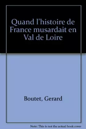 Couverture du produit · Quand l'histoire de France musardait en Val de Loire