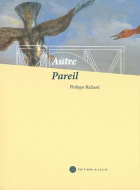 Couverture du produit · Autre Pareil: Carte blanche à philippe Richard, voyage à travers les collections des musées de Dunkerque
