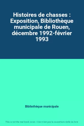 Couverture du produit · Histoires de chasses : Exposition, Bibliothèque municipale de Rouen, décembre 1992-février 1993