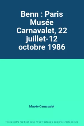 Couverture du produit · Benn : Paris Musée Carnavalet, 22 juillet-12 octobre 1986