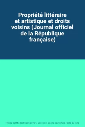 Couverture du produit · Propriété littéraire et artistique et droits voisins (Journal officiel de la République française)