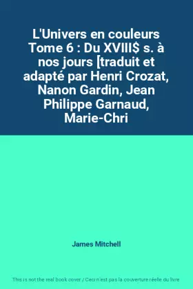 Couverture du produit · L'Univers en couleurs Tome 6 : Du XVIII$ s. à nos jours [traduit et adapté par Henri Crozat, Nanon Gardin, Jean Philippe Garnau