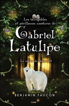 Couverture du produit · Les incroyables et périlleuses aventures de Gabriel Latulipe T3 - Le retour du chêne vert