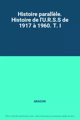 Couverture du produit · Histoire parallèle. Histoire de l'U.R.S.S de 1917 à 1960. T. I