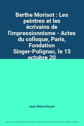 Couverture du produit · Berthe Morisot : Les peintres et les écrivains de l'impressionnisme - Actes du colloque, Paris, Fondation Singer-Polignac, le 