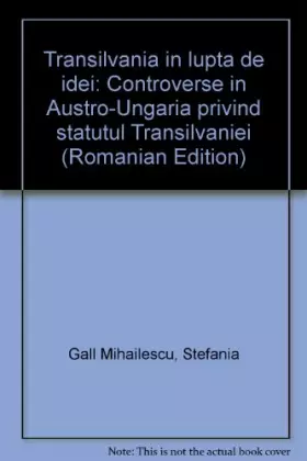 Couverture du produit · Transilvania în lupta de idei: Controverse in Austro-Ungaria privind statutul Transilvaniei (Romanian Edition)